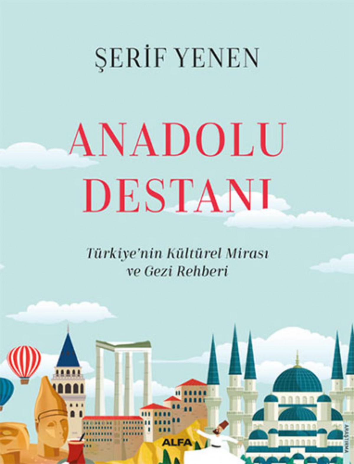 Anadolu Destanı  - Türkiye’nin Kültürel Mirası ve Gezi Rehberi