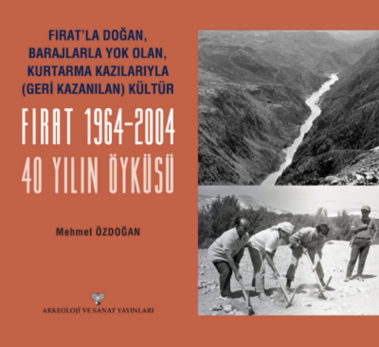 Fırat'la Doğan Barajlarla Yok Olan Kurtarma Kazılarıyla Geri Kazanılan Kültür FIRAT 1964-2004 - 40 Yılın Öyküsü