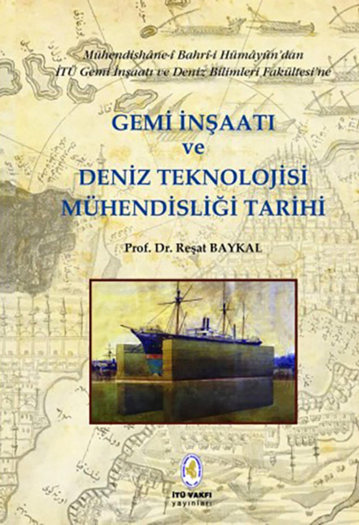 Gemi İnşaatı ve Deniz Teknolojisi Mühendisliği Tarihi - Mühendishane-i Bahri-i Hümayun'dan  İTÜ Gemi İnşaatı ve Deniz Bilimleri Fakültesi'ne