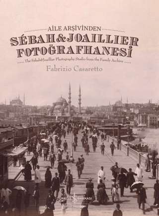 Aile Arşivinden Sebah & Joaillier Fotoğrafhanesi - The Sebah & joaillier Photography Studio from the Family Archive