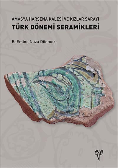 Amasya Harşena Kalesi ve Kızlar Sarayı Türk Dönemi Seramikleri Amasya Harşena Kalesi ve Kızlar Sarayı Türk Dönemi Seramikleri