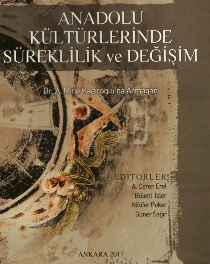 Anadolu Kültürlerinde Süreklilik ve Değişim. Dr. A. Mine Kadiroğlu'na Armağan