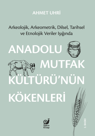 Anadolu Mutfak Kültürü’nün Kökenleri Arkeolojik, Arkeometrik, Dilsel, Tarihsel ve Etnolojik Veriler Işığında Anadolu Mutfak Kültürü’nün Kökenleri Arkeolojik, Arkeometrik, Dilsel, Tarihsel ve Etnolojik Veriler Işığında