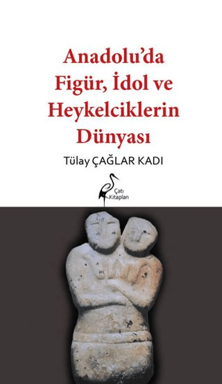 Anadolu’da Figür, İdol ve Heykelciklerin Dünyası Anadolu’da Figür, İdol ve Heykelciklerin Dünyası