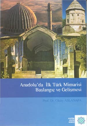 Anadolu'da İlk Türk Mimarisi Başlangıç ve Gelişmesi Anadolu'da İlk Türk Mimarisi Başlangıç ve Gelişmesi