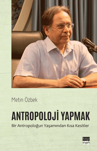 Antropoloji Yapmak Bir Antropoloğun Yaşamından Kısa Kesitler Antropoloji Yapmak Bir Antropoloğun Yaşamından Kısa Kesitler
