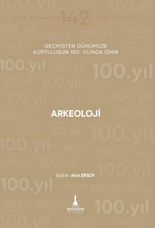 Arkeoloji Geçmişten Günümüze Kurtuluşunun 100. Yılında İzmir Arkeoloji Geçmişten Günümüze Kurtuluşunun 100. Yılında İzmir