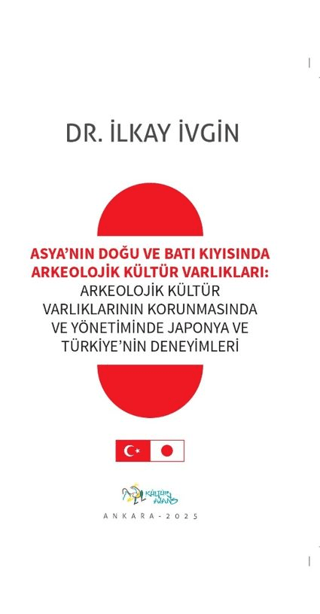 Asya’nın Doğu ve Batı Kıyısında Arkeolojik Kültür Varlıkları Arkeolojik Kültür Varlıklarının Korunmasında ve Yönetiminde Japonya ve Türkiye’nin Deneyimleri