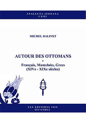 Autour des Ottomans: Français, Mameluks, Grecs (XIVe - XIXe siecles)