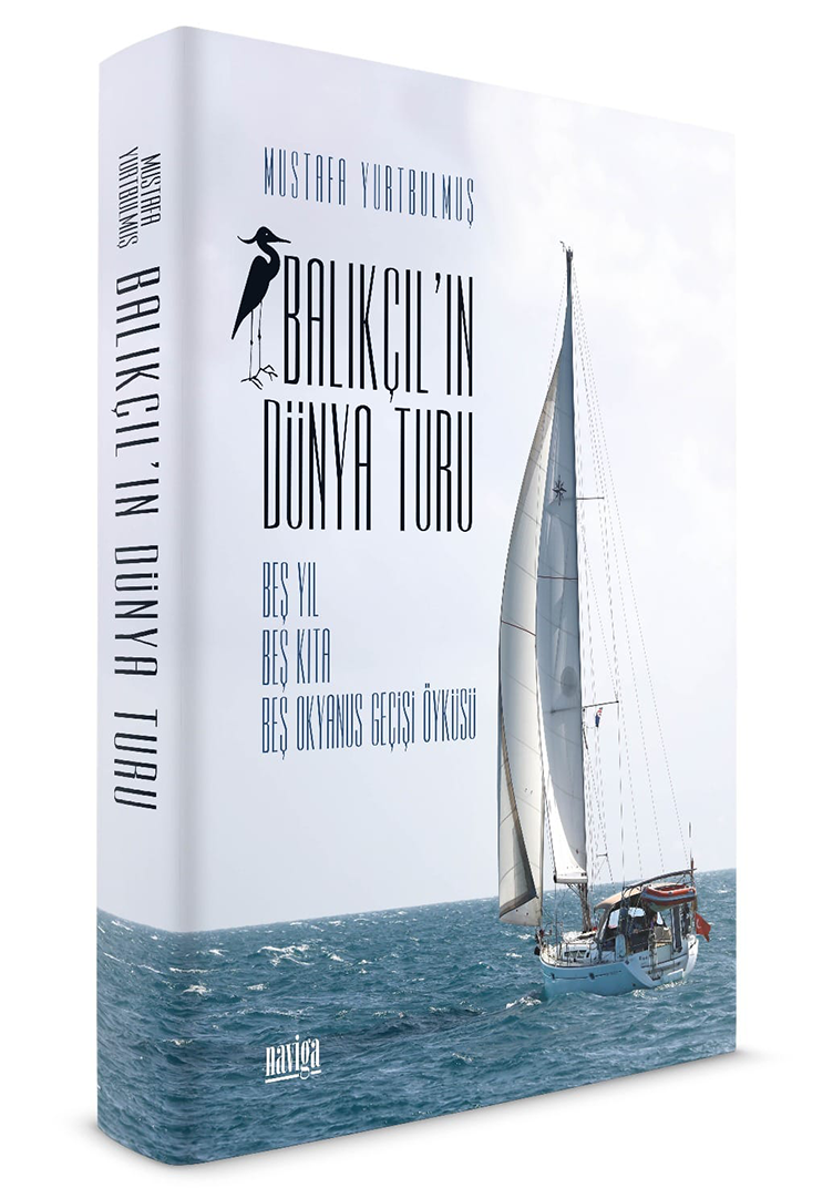 Balıkçıl'ın Dünya Turu Beş Yıl Beş Kıta Beş Okyanus Geçişi Öyküsü Balıkçıl'ın Dünya Turu Beş Yıl Beş Kıta Beş Okyanus Geçişi Öyküsü