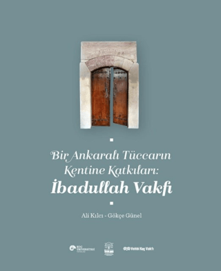Bir Ankaralı Tüccarın Kentine Katkıları: İbadullah Vakfı Bir Ankaralı Tüccarın Kentine Katkıları: İbadullah Vakfı