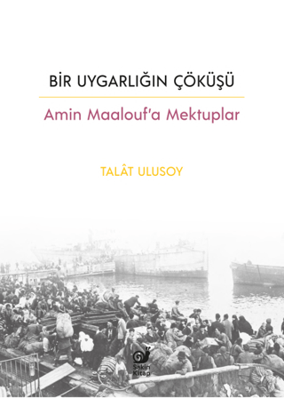 Bir Uygarlığın Çöküşü - Amin Maalouf’a Mektuplar Bir Uygarlığın Çöküşü - Amin Maalouf’a Mektuplar