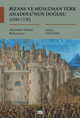 Bizans ve Müslüman Türk Anadolu’nun Doğuşu (1040-1130) Bizans ve Müslüman Türk Anadolu’nun Doğuşu (1040-1130)