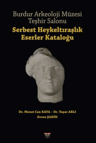 Burdur Arkeoloji Müzesi Teşhir Salonu Serbest Heykeltıraşlık Eserler Kataloğu Burdur Arkeoloji Müzesi Teşhir Salonu Serbest Heykeltıraşlık Eserler Kataloğu