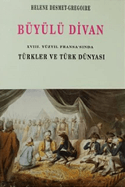 Büyülü Divan : 18. Yüzyıl Fransa'sında Türkler ve Türk Dünyası Büyülü Divan : 18. Yüzyıl Fransa'sında Türkler ve Türk Dünyası
