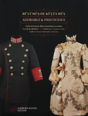Büyümüş de Küçülmüş – Sadberk Hanım Müzesi Koleksiyonu’ndan Çocuk Kıyafetleri / Adorable & Precocious – Children’s Costumes in the Sadberk Hanım Museum Collection Büyümüş de Küçülmüş – Sadberk Hanım Müzesi Koleksiyonu’ndan Çocuk Kıyafetleri / Adorable & Precocious – Children’s Costumes in the Sadberk Hanım Museum Collection