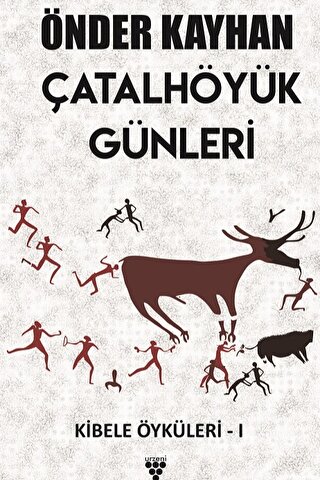 Çatalhöyük Günleri / Kibele Öyküleri 1 Çatalhöyük Günleri / Kibele Öyküleri 1