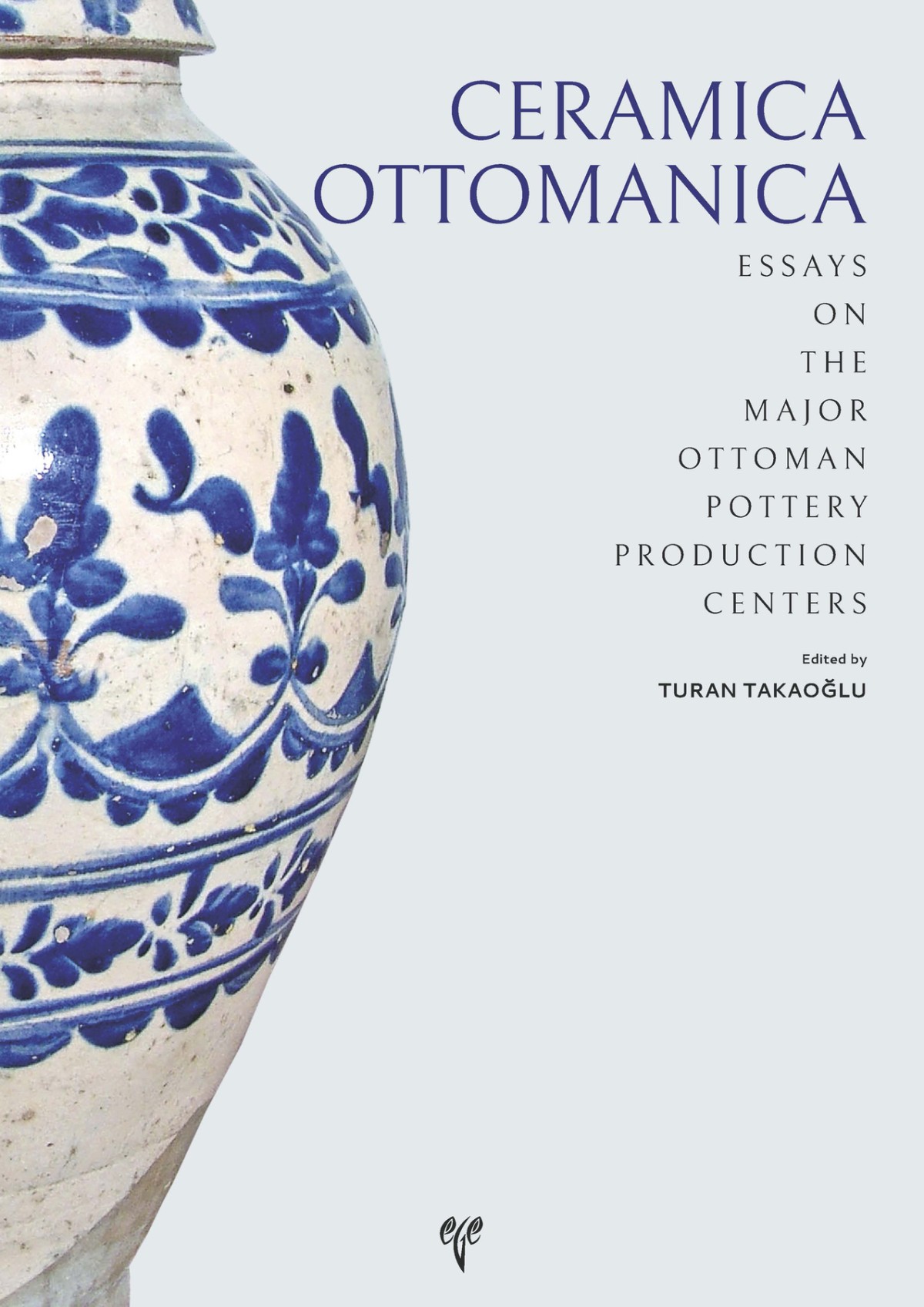 Ceramica Ottomanica. Essays on the Major Ottoman Pottery Production Centers Ceramica Ottomanica. Essays on the Major Ottoman Pottery Production Centers