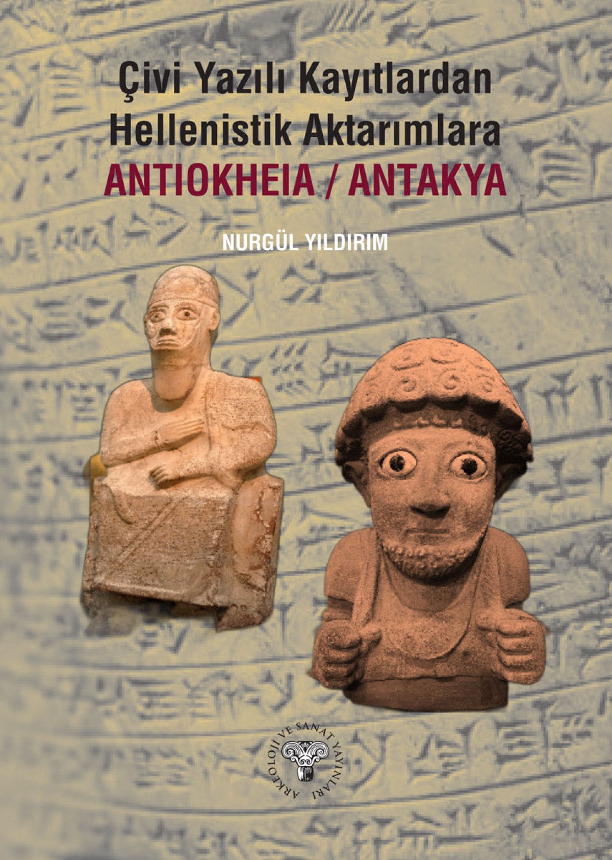 Çivi Yazılı Kayıtlardan Hellenistik Aktarımlara Antiokheia/Antakya Çivi Yazılı Kayıtlardan Hellenistik Aktarımlara Antiokheia/Antakya