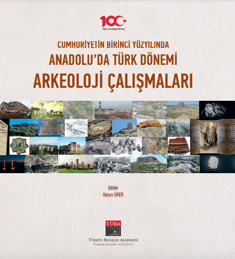 Cumhuriyetin Birinci Yüzyılında Anadolu’da Türk Dönemi Arkeoloji Çalışmaları Cumhuriyetin Birinci Yüzyılında Anadolu’da Türk Dönemi Arkeoloji Çalışmaları