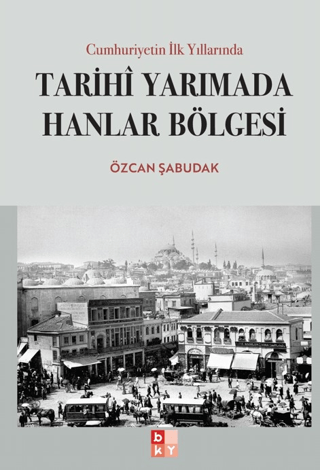 Cumhuriyetin İlk Yıllarında Tarihi Yarımada Hanlar Bölgesi Cumhuriyetin İlk Yıllarında Tarihi Yarımada Hanlar Bölgesi