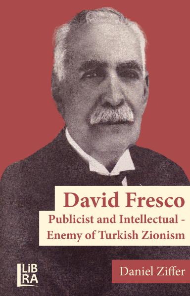 David Fresco: Publicist and Intellectual - Enemy of Turkish Zionism David Fresco: Publicist and Intellectual - Enemy of Turkish Zionism