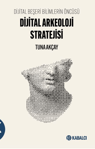 Dijital Beşeri Bilimlerin Öncüsü-Dijital Arkeoloji Stratejisi Dijital Beşeri Bilimlerin Öncüsü-Dijital Arkeoloji Stratejisi