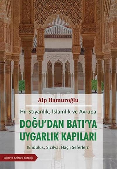 Doğu'dan Batı'ya Uygarlık Kapıları Hıristiyanlık, İslamlık ve Avrupa (Endülüs, Sicilya, Haçlı Seferleri)