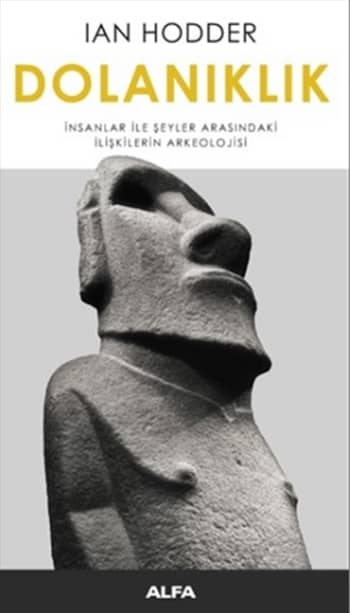 Dolanıklık. İnsanlar İle Şeyler Arasındaki İlişkilerin Arkeolojisi