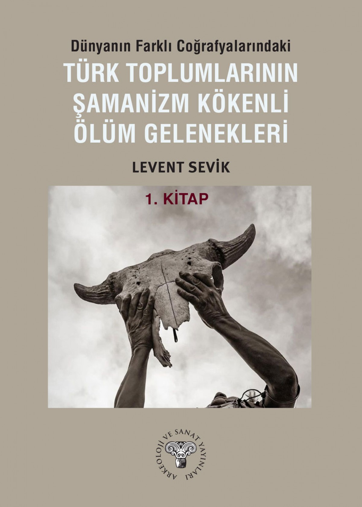 Dünyanın Farklı Coğrafyalarındaki Türk Toplumlarının Şamanizm Kökenli Ölüm Gelenekleri - Kitap-1