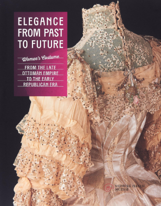 Elegance from Past to Future - Women’s Costume from the Late Ottoman Empire to the Early Republican Era Elegance from Past to Future - Women’s Costume from the Late Ottoman Empire to the Early Republican Era