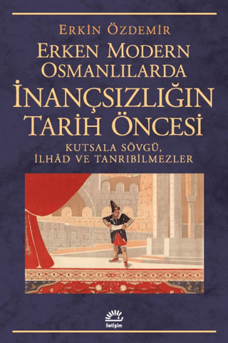 Erken Modern Osmanlılarda İnançsızlığın Tarih Öncesi Kutsala Sövgü, İlhâd ve Tanrıbilmezler