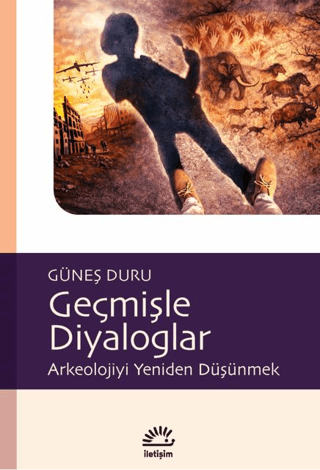 Geçmişle Diyaloglar Arkeolojiyi Yeniden Düşünmek