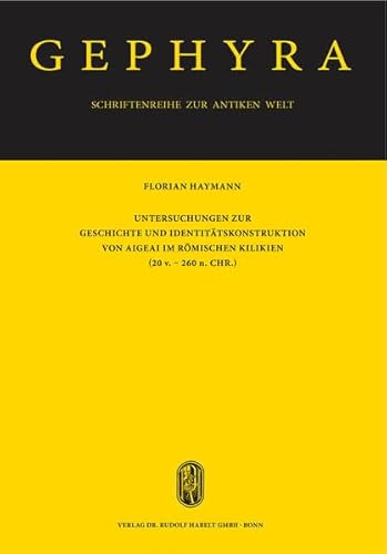 Gephyra: Schriftenreihe zur antiken Welt. Untersuchungen zur Geschichte und Identitätskonstruktion von Aigeai im römischen Kilikien (20 v. - 260 n. Chr.) Gephyra: Schriftenreihe zur antiken Welt. Untersuchungen zur Geschichte und Identitätskonstruktion von Aigeai im römischen Kilikien (20 v. - 260 n. Chr.)