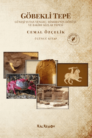 Göbekli Tepe Üçüncü Kitap Güneşi Yutan Yengeç, Himera’nın Dönüşü ve Bakire Kızlar Tepesi Göbekli Tepe Üçüncü Kitap Güneşi Yutan Yengeç, Himera’nın Dönüşü ve Bakire Kızlar Tepesi