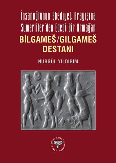 İnsanoğlunun Ebediyet Arayışına Sumerliler'den Edebi Bir Armağan Bilgameš/Gılgameš Destanı