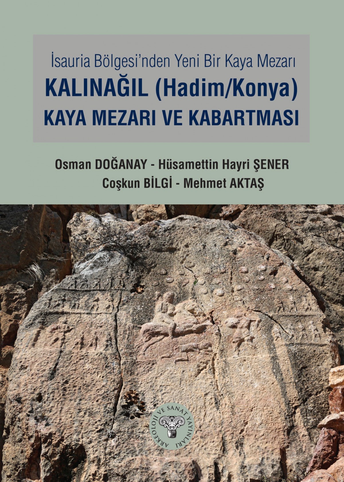 İsauria Bölgesinde Yeni Bir Kaya Mezarı - Kalınağıl (Hadim/Konya) Kaya Mezarı ve Kabartması İsauria Bölgesinde Yeni Bir Kaya Mezarı - Kalınağıl (Hadim/Konya) Kaya Mezarı ve Kabartması