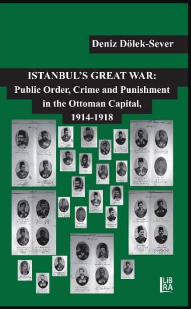 Istanbul's Great War. Public Order, Crime and Punishment in The Ottoman Capital (1914-1918) Istanbul's Great War. Public Order, Crime and Punishment in The Ottoman Capital (1914-1918)