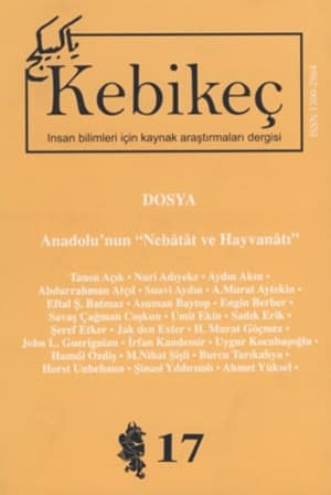 Kebikeç İnsan Bilimleri İçin Kaynak Araştırmaları Dergisi 2004 Yıl: 9 Sayı: 17 - Dosya: Anadolu'nun ''Nebatat ve Hayvanatı'' Kebikeç İnsan Bilimleri İçin Kaynak Araştırmaları Dergisi 2004 Yıl: 9 Sayı: 17 - Dosya: Anadolu'nun ''Nebatat ve Hayvanatı''