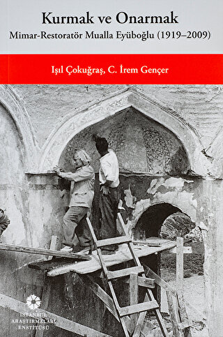 Kurmak ve Onarmak: Mimar-Restoratör Mualla Eyüboğlu (1919-2009) Kurmak ve Onarmak: Mimar-Restoratör Mualla Eyüboğlu (1919-2009)