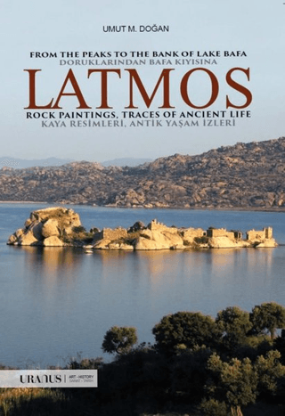 Latmos / From The Peaks to The Bank of Lake Bafa Rock Paintings, Traces of Ancient Life - Doruklarından Bafa Kıyısına Kaya Resimleri, Antik Yaşam İzleri Latmos / From The Peaks to The Bank of Lake Bafa Rock Paintings, Traces of Ancient Life - Doruklarından Bafa Kıyısına Kaya Resimleri, Antik Yaşam İzleri