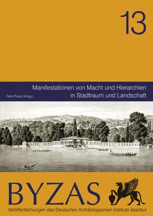 Manifestationen von Macht und Hierarchien in Stadtraum und Landschaft - BYZAS 13