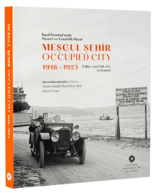 Meşgul Şehir: İşgal İstanbul'unda Siyaset ve Gündelik Hayat 1918-1923 - Occupied City: Politics and Daily Lİfe in İstanbul 1918-1923