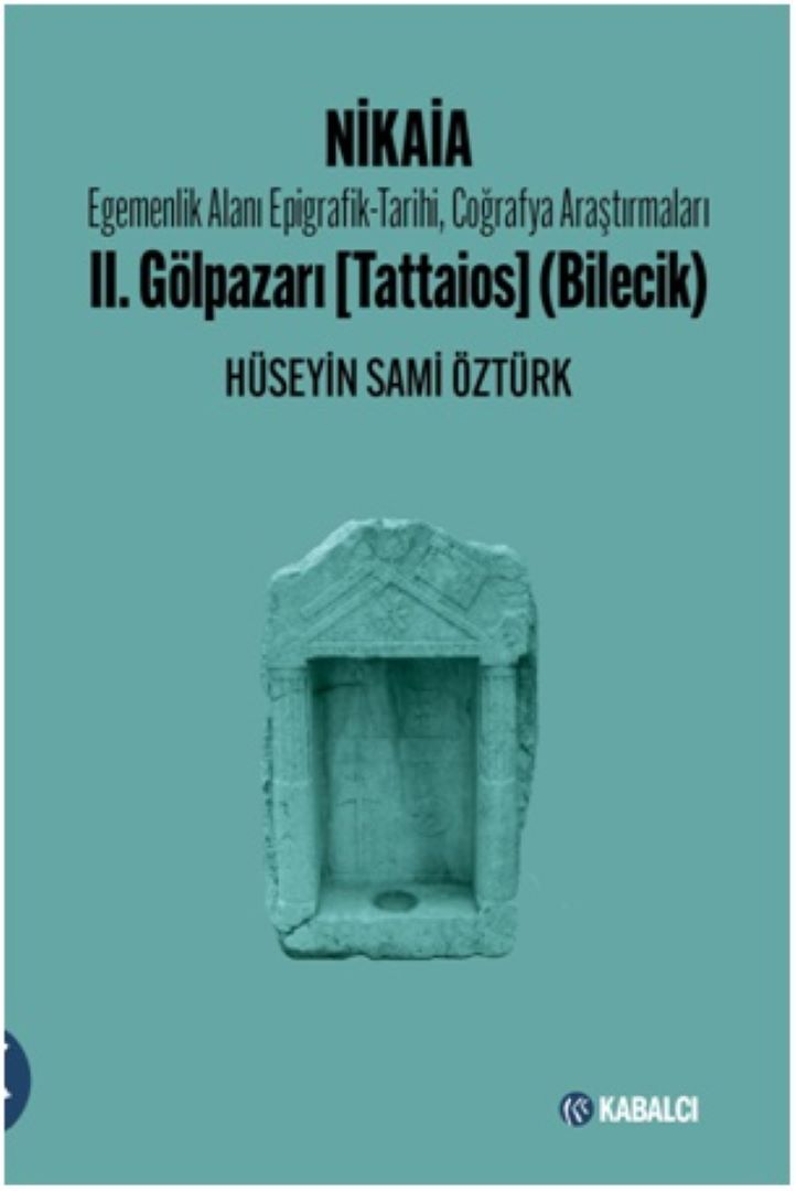Nikaia -  Egemenlik Alanı Epigrafik-Tarihi, Coğrafya Araştırmaları II. Gölpazarı [Tattaios] (Bilecik)