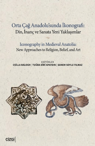 Orta Çağ Anadolu'sunda İkonografi Din, İnanç ve Sanata Yeni Yaklaşımlar- Iconography in Medieval Anatolia: New Approaches to Religion, Belief, and Art