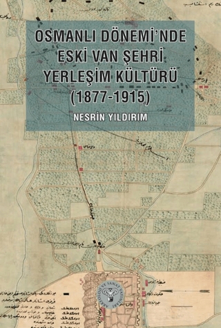 Osmanlı Dönemi’nde Eski Van Şehri Yerleşim Kültürü (1877-1915)