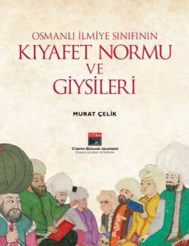 Osmanlı İlmiye Sınıfının Kıyafet Normu ve Giysileri Osmanlı İlmiye Sınıfının Kıyafet Normu ve Giysileri