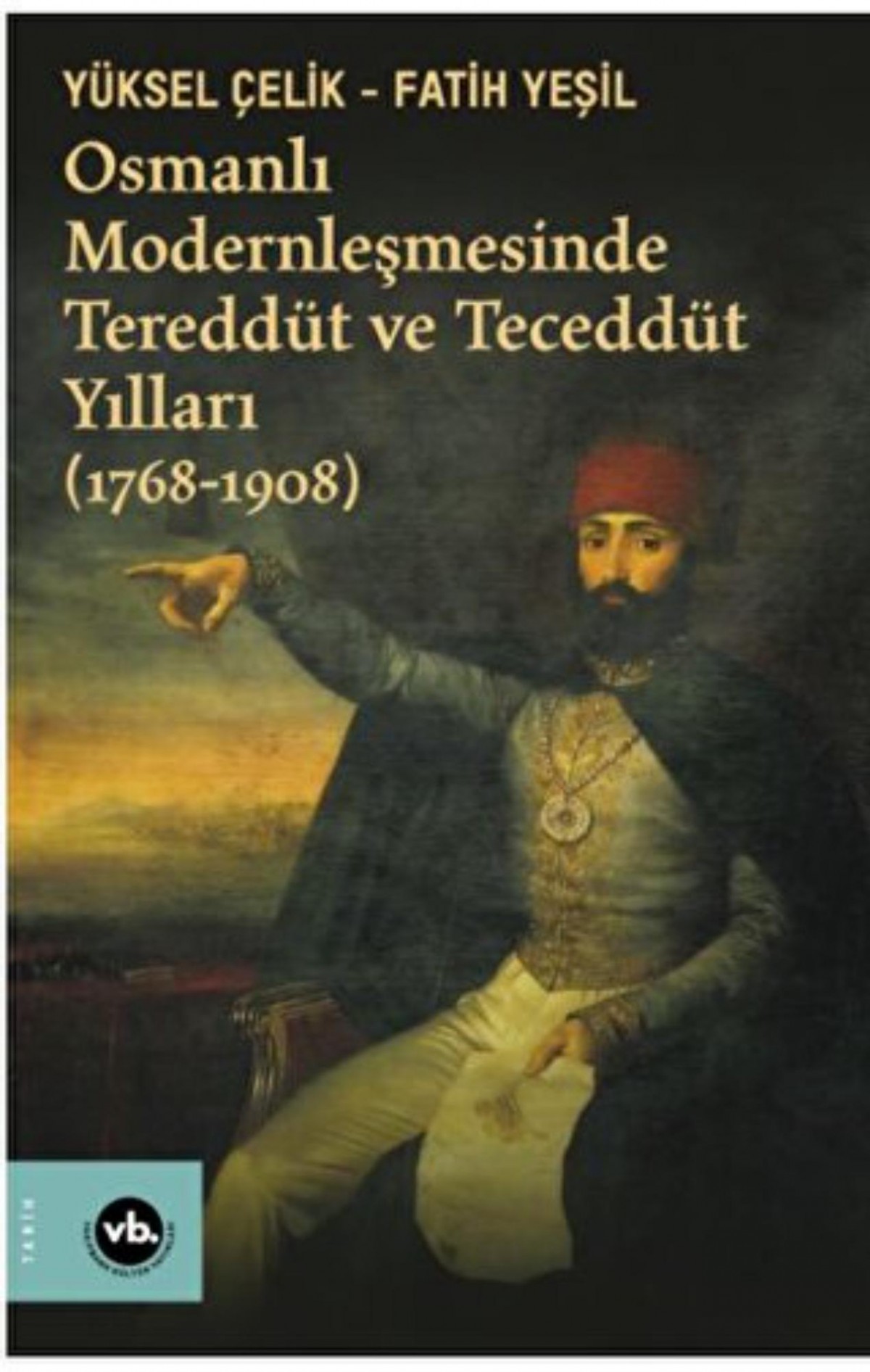 Osmanlı Modernleşmesinde Tereddüt ve Teceddüt Yılları (1768-1908) Osmanlı Modernleşmesinde Tereddüt ve Teceddüt Yılları (1768-1908)