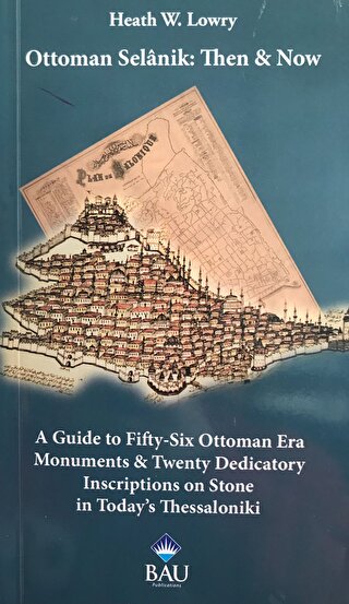 Ottoman Selanik: Then and Now A Guide to Fifty-Six Ottoman Era Monuments & Twenty Dedicatory Inscriptions on Stone in Today's Thessaloniki Ottoman Selanik: Then and Now A Guide to Fifty-Six Ottoman Era Monuments & Twenty Dedicatory Inscriptions on Stone in Today's Thessaloniki