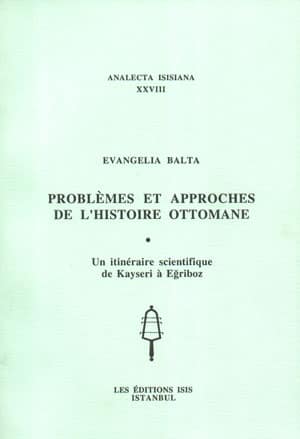 Problemes et Approches de l'Histoire Ottomane, une Itineraire Scientifique de Kayseri a Egriboz